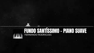 FUNDO SANTÍSSIMO  PIANO SUAVE  Fernando Rodrigues [upl. by Solraced392]