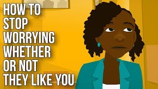 How to Stop Worrying Whether or Not They Like You [upl. by Snoddy]