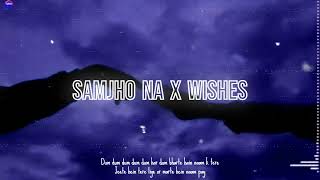 Samjho Na X Wishes  Mashup Lyrics [upl. by Beverle]