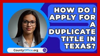 How Do I Apply for a Duplicate Title in Texas  CountyOfficeorg [upl. by Kenay]