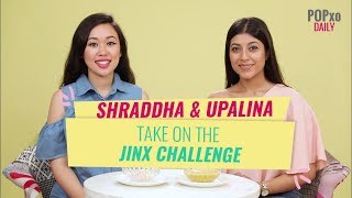 Shraddha and Upalina Take On The Jinx Challenge  POPxo [upl. by Ylrebme]