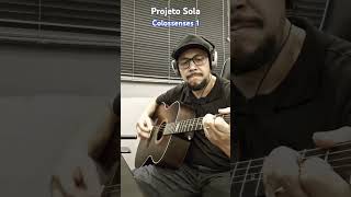 PROJETO SOLA COLOSSENSES 1 musica projetosola edit violao cover [upl. by Asertal694]