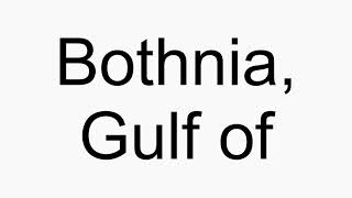 How to pronounce Bothnia Gulf of [upl. by Nnylrefinnej203]