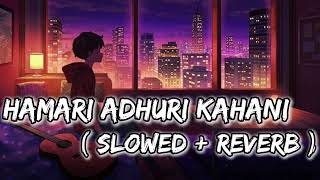 Hamari Adhuri Kahani Sad 😢 Hindi Love Song lyrics Slowed And Reverb Mix Arjit Singh Songs [upl. by Aracahs277]