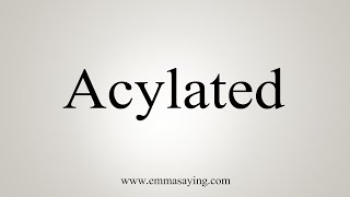 How To Say Acylated [upl. by Lilaj]