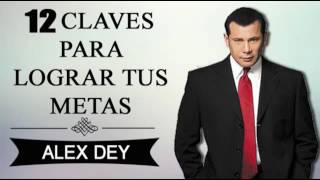 ALEX DEY 12 Claves Para Lograr Tus Metas Superación Personal [upl. by Noleta]