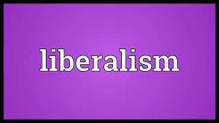 Liberalism Meaning [upl. by Dnaltroc]