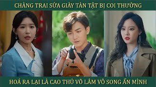 Chàng trai sửa giày tàn tật bị coi thường hóa ra lại là Cao thủ võ lâm võ công vô song ẩn mình [upl. by Daub]