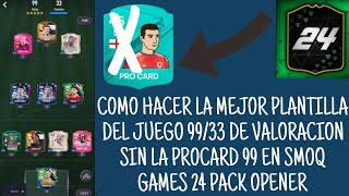 PLANTILLA 9933 DE VALORACION SIN LA PRO CARD 99 DE VALORACION EN SMOQ GAMES 24 PACK OPENER [upl. by Marou441]