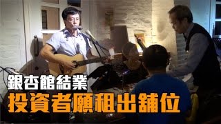 銀杏館將曲終人散 投資者願租出舖位 [upl. by Pillsbury]