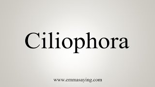 How To Say Ciliophora [upl. by Enajyram]