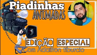 PIADAS ANIMADAS edição especial com Adailton Tiburcio [upl. by Tiram]