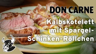 Kalbskotelett mit SpargelSchinkenRöllchen vom Grill  Rezept  DON CARNE [upl. by Ennove]