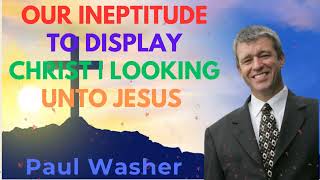 Our Ineptitude to Display Christ  Looking Unto Jesus  Paul Washer Sermons [upl. by Mavra645]