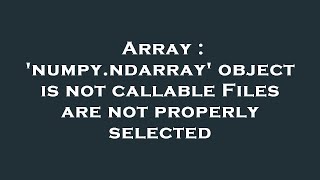 Array  numpyndarray object is not callable Files are not properly selected [upl. by Conley]