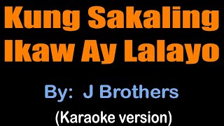 KUNG SAKALING IKAW AY LALAYO  J Brothers karaoke version [upl. by Warga]