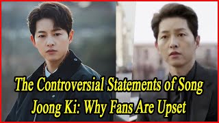 The Controversial Statements of Song Joong Ki Why Fans Are Upset [upl. by Tierney832]