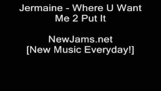 Jermaine  Where U Want Me 2 Put It NEW 2009 [upl. by Aguayo]