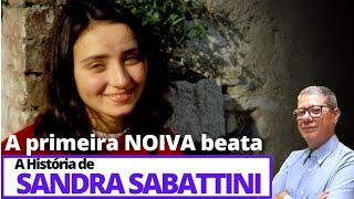 A PRIMEIRA NOIVA BEATIFICADA DA IGREJA A HISTÓRIA DE SANDRA SABATTINI  EP47 [upl. by Gervais]