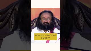 How To Overcome Guilt  Shorts by Gurudev Sri Sri Ravi Shankar [upl. by Frodine135]