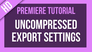 Premiere Pro Tutorial Uncompressed Export Settings [upl. by Othe]