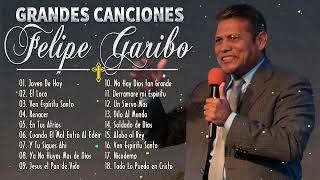 Albúm Completo 2022 Felipe Garibo Sus Mejores Canciones  Lo Mejor Hermosa Música Adoración [upl. by Favien]