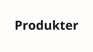 How to pronounce Produkter [upl. by Upali]