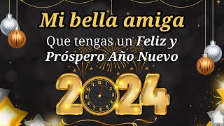 🎉 ¡Que tengas un Próspero Año Nuevo 2024 MI BELLA AMIGA 🌷 Este Mensaje de Año Nuevo es para Ti [upl. by Ettedranreb455]