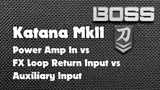 Boss Katana MkII POWER AMP IN vs EFFECT LOOP RETURN vs AUXILIARY INPUT [upl. by Nilek708]