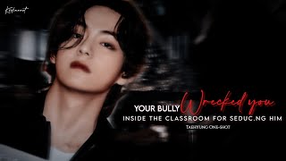 Taehyung ff  Your bully wrecked you inside the classroom for sedu¢¡ng him  Oneshot [upl. by Ylim375]