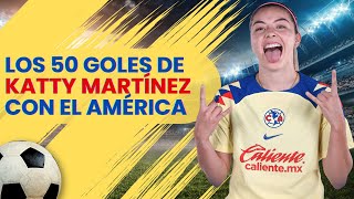 🦅⚽👑AQUÍ ESTÁN LOS 50 PRIMEROS GOLES DE KATTY MARTÍNEZ COMO JUGADORA DE LAS AGUILAS DEL AMÉRICA🦅⚽👑 [upl. by Rebeh]