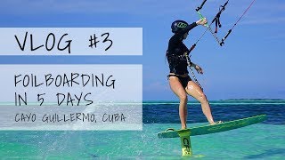 VLOG 3 Foilboarding in 5 Days  Cayo Guillermo Cuba [upl. by Lednahc]