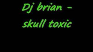 dj brian  skull toxic [upl. by Gilberta]