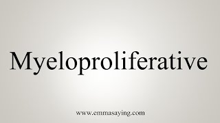 How To Say Myeloproliferative [upl. by Ylrebmek]