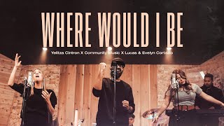 Where Would I Be  Yelitza Cintron X Lucas amp Evelyn Cortazio x Community Music Vídeo Oficial [upl. by Seeto]