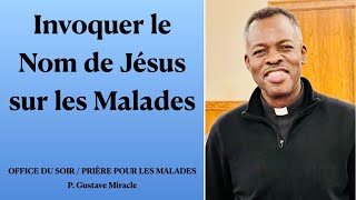 Invoquer le Nom de Jésus sur les Malades  OFFICE DU SOIR  P Gustave Miracle [upl. by Ahseiuqal]