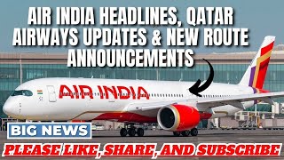 Air India Headlines Qatar Airways Updates amp New Route Announcements flightsassistance [upl. by Clie456]