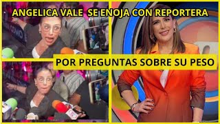 Angélica Vale Se Enoja Con Reportera  Por Preguntas Sobre Su Peso [upl. by Herald740]