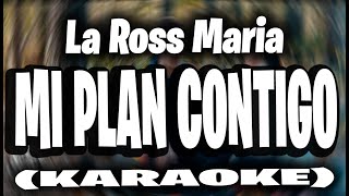 La Ross Maria  Mi Plan Contigo  KARAOKE [upl. by Andree]