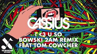 Cassius  I Love U So Bowski 2 am Remix feat Tom Cowcher Official Audio [upl. by Niletak]