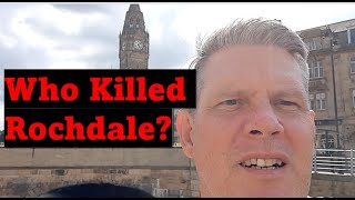 ROCHDALE  HOW IT WAS DESTROYED BY POLITICIANS [upl. by Annoid]