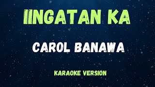 IINGATAN KA  CAROL BANAWA   KARAOKE VERSION [upl. by Pachton]