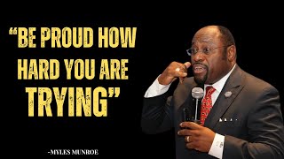 MYLES MUNROE BEST MOTIVATIONAL SPEECH  quotBE PROUD HOW HARD YOU ARE TRYINGquot  MYLES MUNROE [upl. by Aramois]