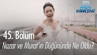 Nazar ve Muratın düğününde ne oldu  Sen Anlat Karadeniz 45 Bölüm [upl. by Zeuqirdor]