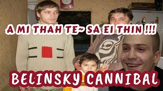 BELINSKY CANNIBAL A MI THAH TE  SA A EI THIN [upl. by Lrub]