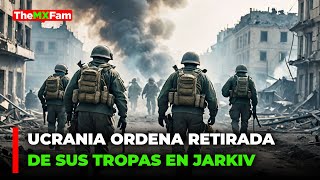 UCRANIA ORDENA LA RETIRADA DE SU TROPAS EN JÁRKIV MIENTRAS RUSIA GANA TERRENO  TheMXFam [upl. by Abra]