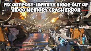 Fix Outpost Infinity Siege Out of Video Memory Crash Error  CRASHING BLACK SCREEN [upl. by Renard]