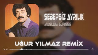 Müslüm Gürses  Vazgeçmek Ayrılmak Kopmak Demektir  Uğur Yılmaz Remix  Sebepsiz Ayrılık [upl. by Tiedeman563]