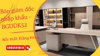 Bàn giám đốc nhập khẩu – BGDDK52  Nội thất Đăng Khoa [upl. by Leunas600]