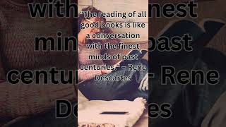 The reading of all good books is like a conversation with the finest minds of past centuries – Rene [upl. by Jolyn]